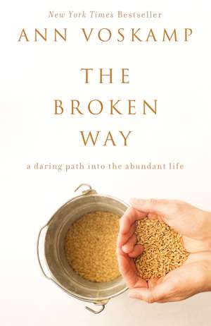 The Broken Way: A Daring Path into the Abundant Life de Ann Voskamp