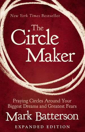 The Circle Maker: Praying Circles Around Your Biggest Dreams and Greatest Fears de Mark Batterson