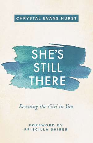 She's Still There: Rescuing the Girl in You de Chrystal Evans Hurst