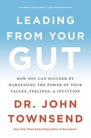 Leading from Your Gut: How You Can Succeed by Harnessing the Power of Your Values, Feelings, and Intuition de John Townsend