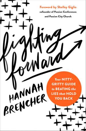 Fighting Forward: Your Nitty-Gritty Guide to Beating the Lies That Hold You Back de Hannah Brencher