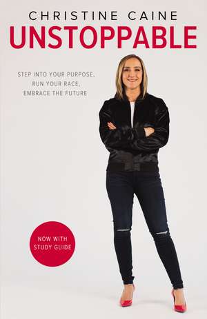 Unstoppable: Step into Your Purpose, Run Your Race, Embrace the Future de Christine Caine