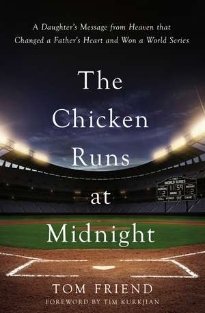 The Chicken Runs at Midnight: A Daughter’s Message from Heaven That Changed a Father’s Heart and Won a World Series de Tom Friend