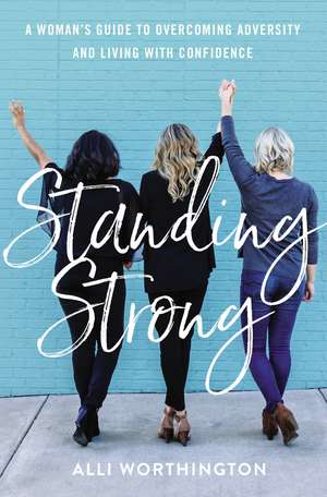 Standing Strong: A Woman's Guide to Overcoming Adversity and Living with Confidence de Alli Worthington