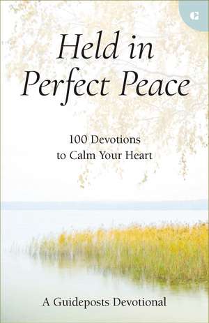 Held in Perfect Peace: 100 Devotions to Calm Your Heart de Guideposts