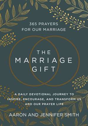 The Marriage Gift: 365 Prayers for Our Marriage - A Daily Devotional Journey to Inspire, Encourage, and Transform Us and Our Prayer Life de Aaron Smith