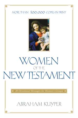 Women of the New Testament: 30 Devotional Messages for Women's Groups de Abraham Kuyper