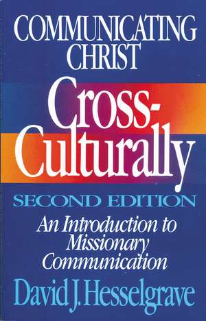 Communicating Christ Cross-Culturally, Second Edition: An Introduction to Missionary Communication de David J. Hesselgrave