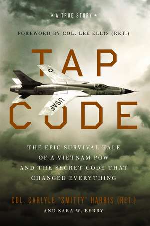 Tap Code: The Epic Survival Tale of a Vietnam POW and the Secret Code That Changed Everything de Carlyle S. Harris