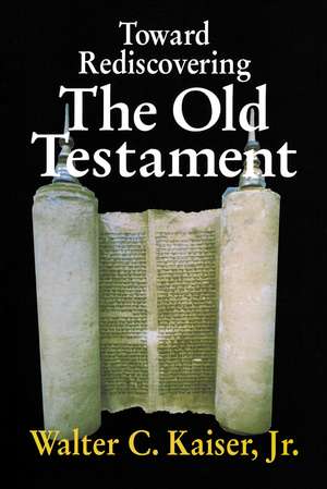 Toward Rediscovering the Old Testament de Walter C. Kaiser, Jr.