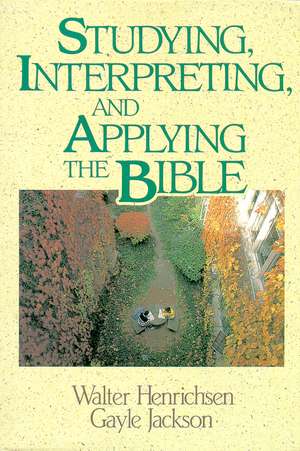 Studying, Interpreting, and Applying the Bible de Walter A. Henrichsen