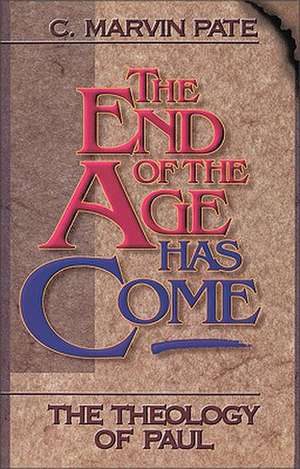 The End of the Age Has Come: The Theology of Paul de C. Marvin Pate