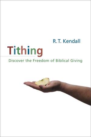 Tithing: Discover the Freedom of Biblical Giving de R. T. Kendall