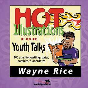 Hot Illustrations for Youth Talks: 100 Attention-Getting Stories, Parables, and Anecdotes de Wayne Rice