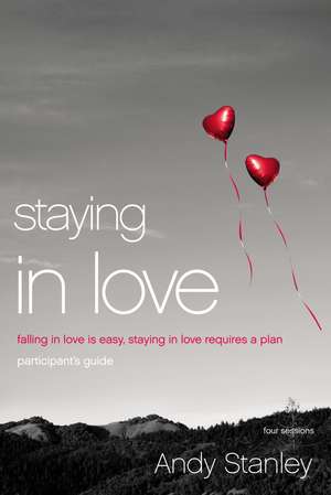 Staying in Love Bible Study Participant's Guide: Falling in Love Is Easy, Staying in Love Requires a Plan de Andy Stanley