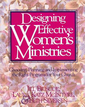 Designing Effective Women's Ministries: Choosing, Planning, and Implementing the Right Programs for Your Church de Jill Briscoe