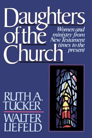 Daughters of the Church: Women and ministry from New Testament times to the present de Ruth a. Tucker