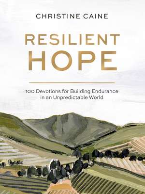 Resilient Hope: 100 Devotions for Building Endurance in an Unpredictable World de Christine Caine