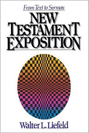 New Testament Exposition: From Text to Sermon de Walter L. Liefeld