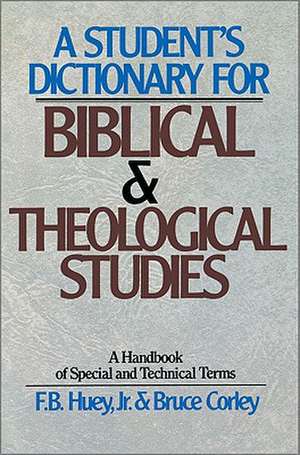 A Student's Dictionary for Biblical and Theological Studies: A Handbook of Special and Technical Terms de F.B. Huey