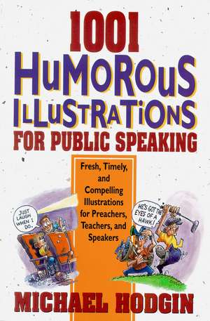 1001 Humorous Illustrations for Public Speaking: Fresh, Timely, and Compelling Illustrations for Preachers, Teachers, and Speakers de Michael Hodgin