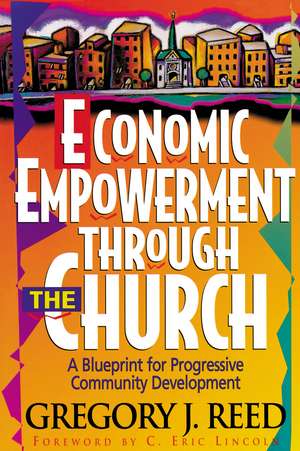 Economic Empowerment Through the Church: A Blueprint for Progressive Community Development de Gregory J. Reed