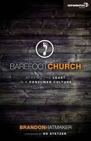 Barefoot Church: Serving the Least in a Consumer Culture de Brandon Hatmaker