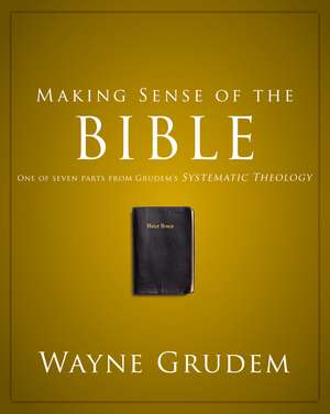 Making Sense of the Bible: One of Seven Parts from Grudem's Systematic Theology de Wayne A. Grudem