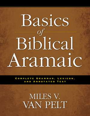 Basics of Biblical Aramaic: Complete Grammar, Lexicon, and Annotated Text de Miles V. Van Pelt