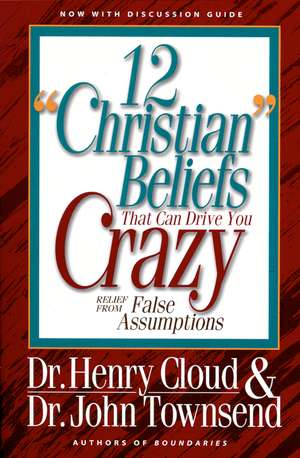 12 'Christian' Beliefs That Can Drive You Crazy: Relief from False Assumptions de Henry Cloud