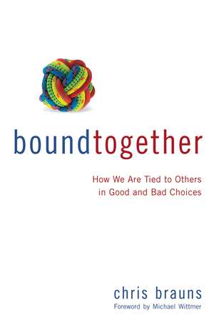 Bound Together: How We Are Tied to Others in Good and Bad Choices de Chris Brauns