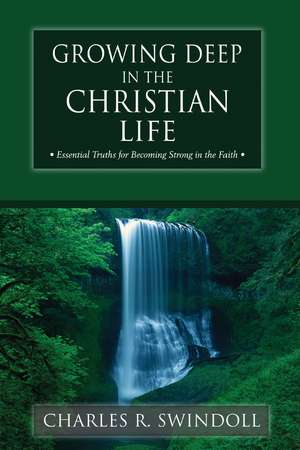 Growing Deep in the Christian Life: Essential Truths for Becoming Strong in the Faith de Charles R. Swindoll