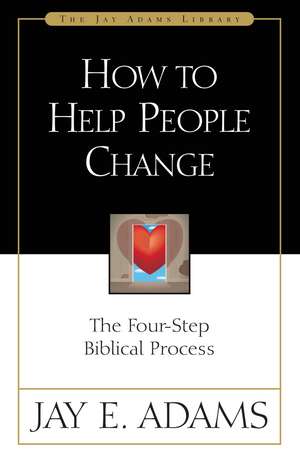 How to Help People Change: The Four-Step Biblical Process de Jay E. Adams