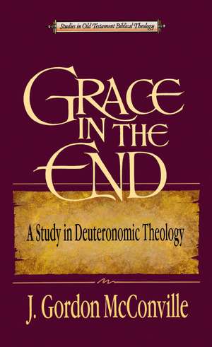 Grace in the End: A Study in Deuteronomic Theology de Dr. Gordon McConville