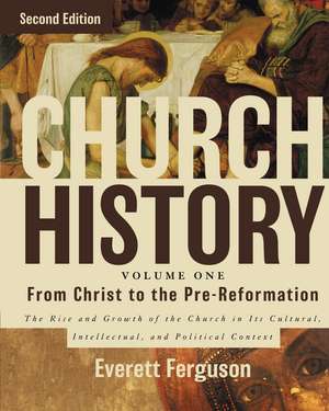 Church History, Volume One: From Christ to the Pre-Reformation: The Rise and Growth of the Church in Its Cultural, Intellectual, and Political Context de Everett Ferguson