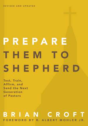 Prepare Them to Shepherd: Test, Train, Affirm, and Send the Next Generation of Pastors de Brian Croft