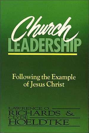 Church Leadership: Following the Example of Jesus Christ de Lawrence O. Richards