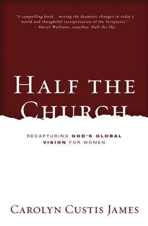 Half the Church: Recapturing God's Global Vision for Women de Carolyn Custis James