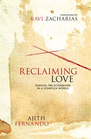 Reclaiming Love: Radical Relationships in a Complex World de Ajith Fernando