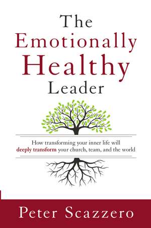 The Emotionally Healthy Leader: How Transforming Your Inner Life Will Deeply Transform Your Church, Team, and the World de Peter Scazzero