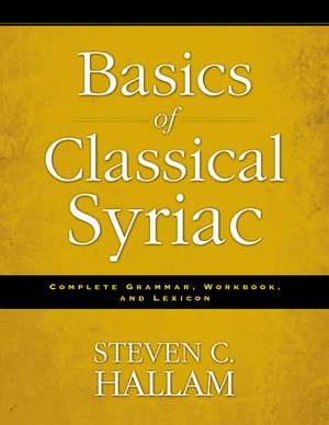 Basics of Classical Syriac: Complete Grammar, Workbook, and Lexicon de Steven C. Hallam