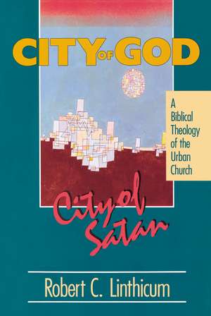 City of God, City of Satan: A Biblical Theology of the Urban City de Robert C. Linthicum