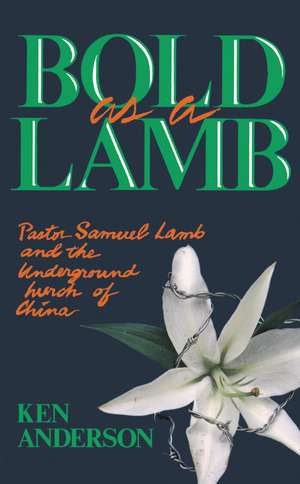 Bold as a Lamb: Pastor Samuel Lamb and the Underground Church of China de Ken Anderson