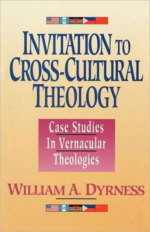 Invitation to Cross-Cultural Theology: Case Studies in Vernacular Theologies de William A. Dyrness