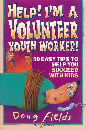 Help! I'm a Volunteer Youth Worker: 50 Easy Tips to Help you Succeed with Kids de Doug Fields