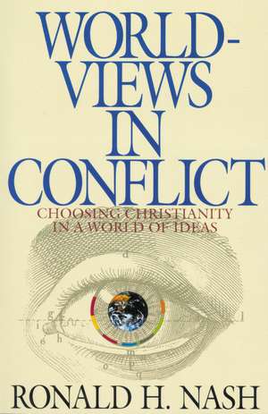 Worldviews in Conflict: Choosing Christianity in the World of Ideas de Ronald H. Nash