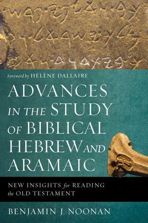 Advances in the Study of Biblical Hebrew and Aramaic: New Insights for Reading the Old Testament de Benjamin J. Noonan