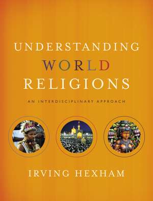 Understanding World Religions: An Interdisciplinary Approach de Irving Hexham