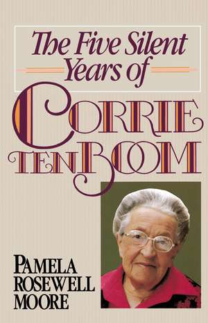 The Five Silent Years of Corrie Ten Boom de Pamela Rosewell Moore