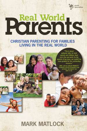 Real World Parents: Christian Parenting for Families Living in the Real World de Mark Matlock